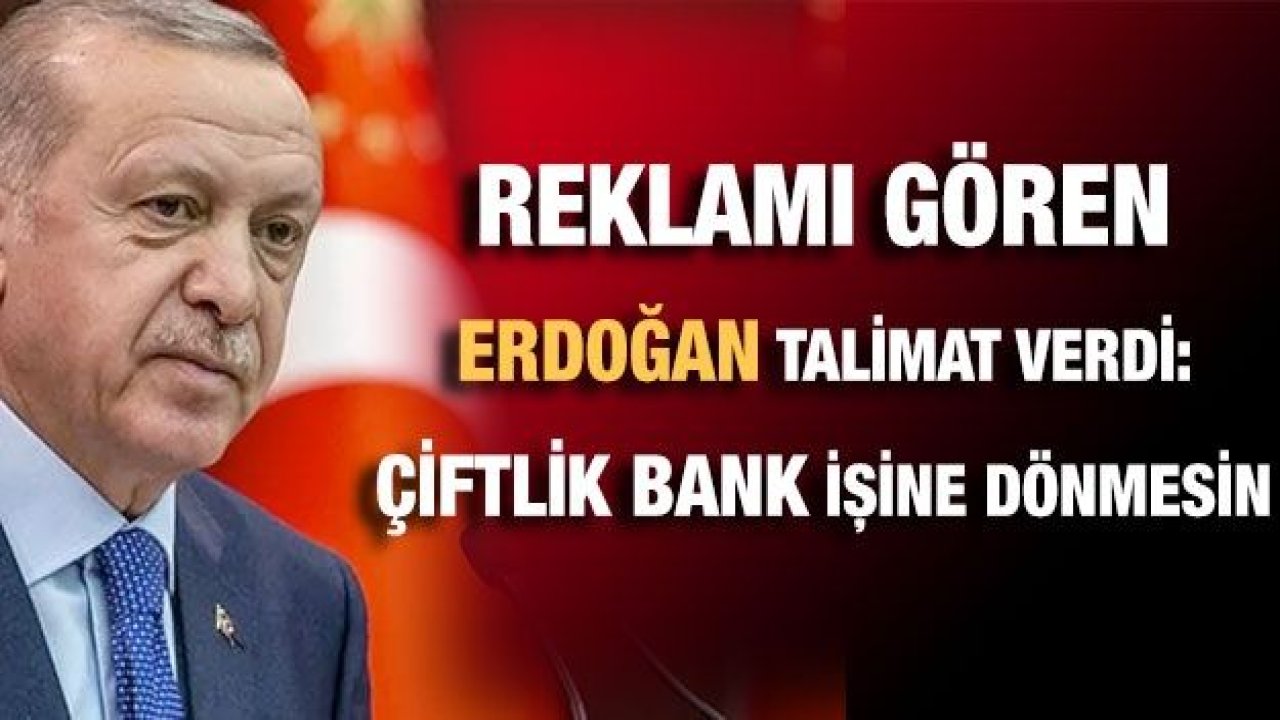 Reklamı Gören Cumhurbaşkanı Erdoğan talimat verdi: Çiftlik Bank işine dönmesin