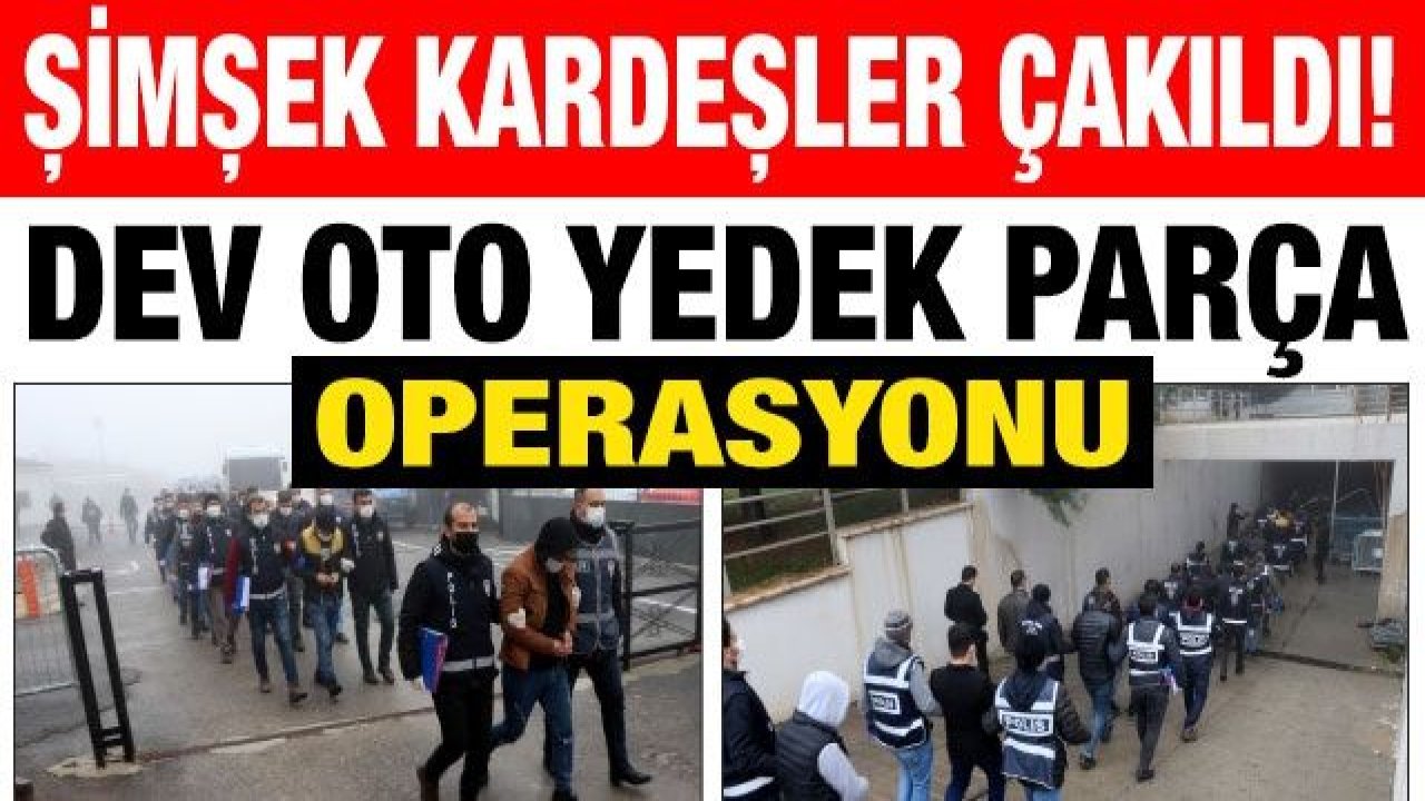 Son Dakika... Şimşek Kardeşler Çakıldı! Dev Oto Yedek Parça Operasyonu