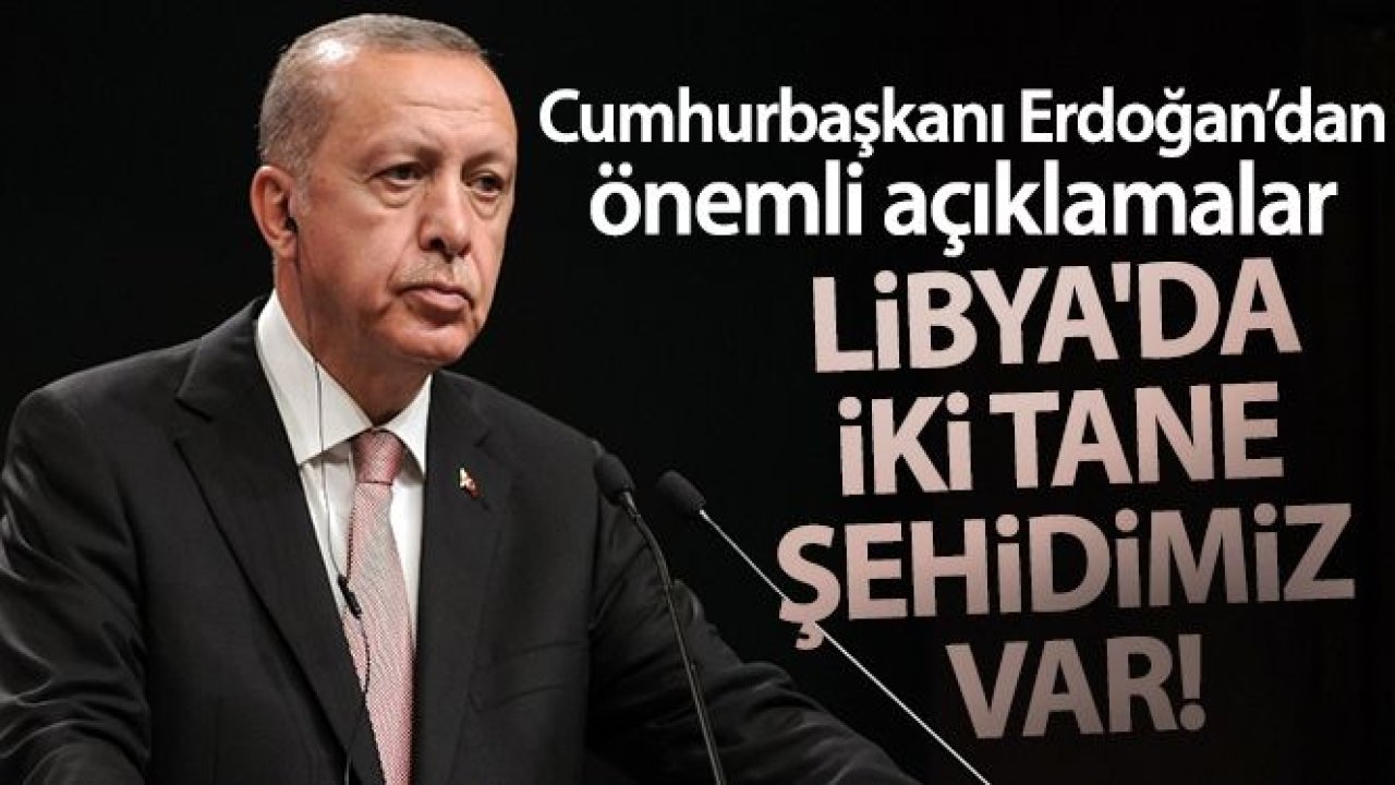 Cumhurbaşkanı Erdoğan'dan önemli açıklamalar! 'Libya'da iki tane şehidimiz var