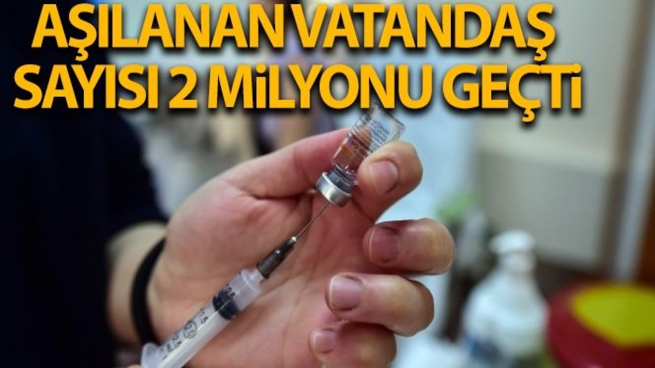 Türkiye genelinde aşılanan vatandaş sayısı 2 milyonu geçti