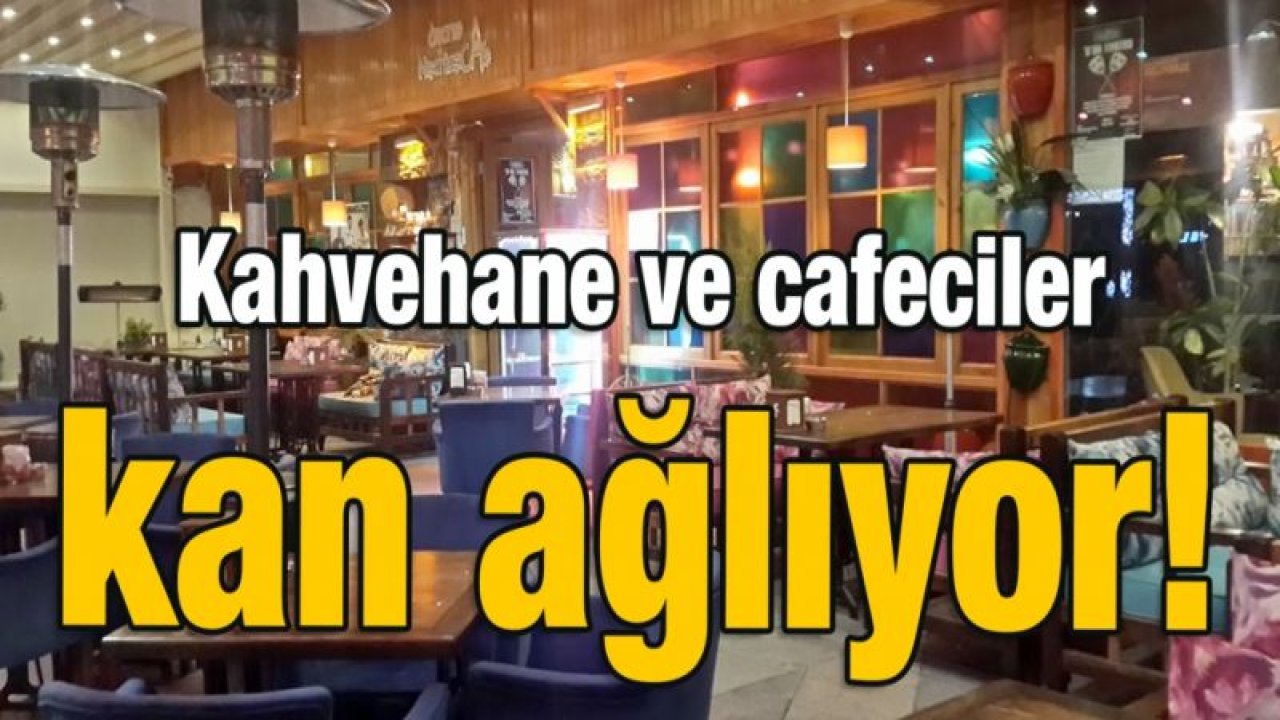 Kahvehane ve cafeciler kan ağlıyor!