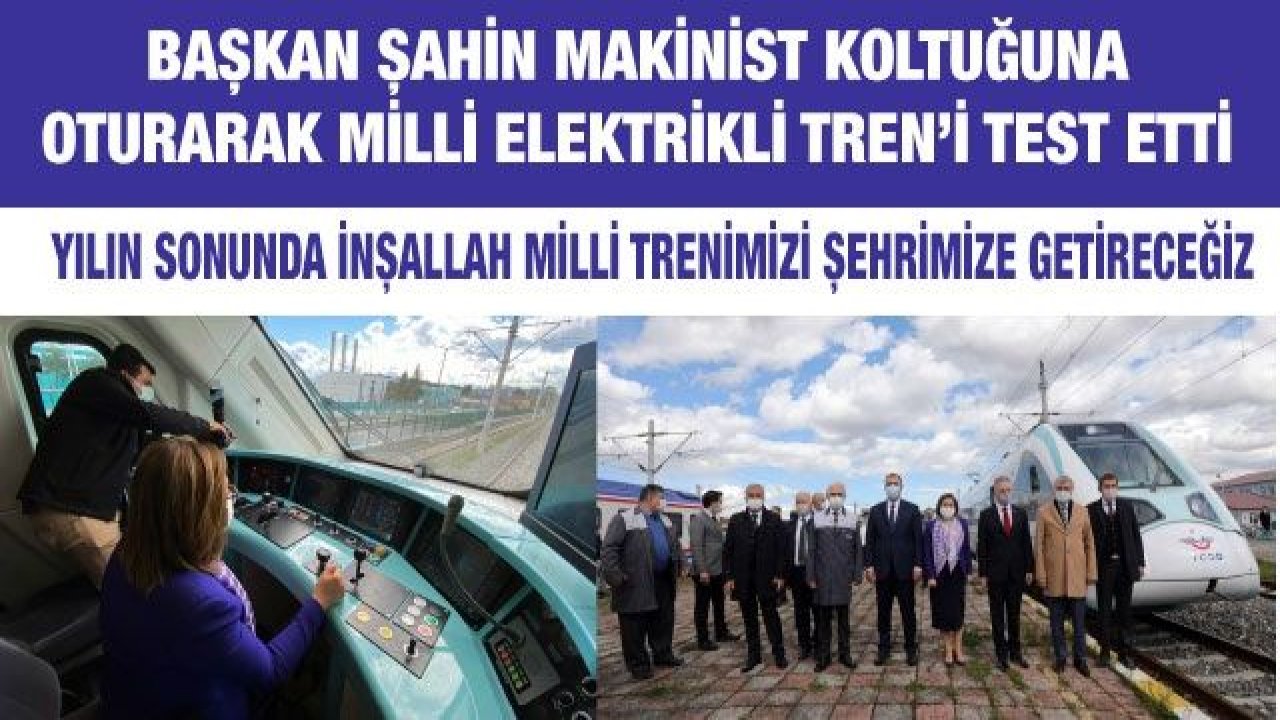 Başkan Şahin makinist koltuğuna oturarak Milli Elektrikli Tren’i test etti