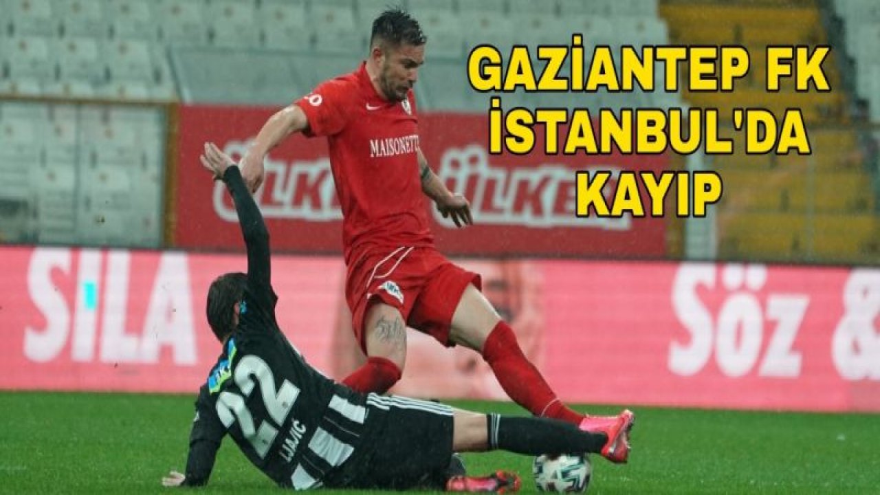 GAZİANTEP FK İSTANBUL'DA KAYBETTİ