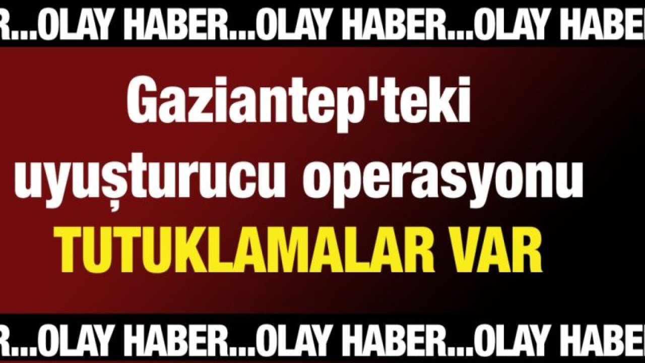 Gaziantep'teki uyuşturucu operasyonuna 7 tutuklama