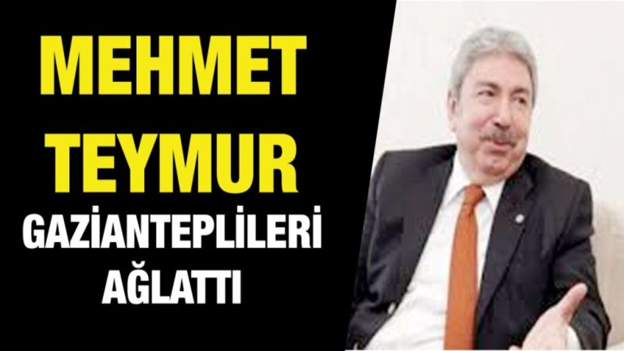 Mehmet Teymur Gazianteplileri ağlattı