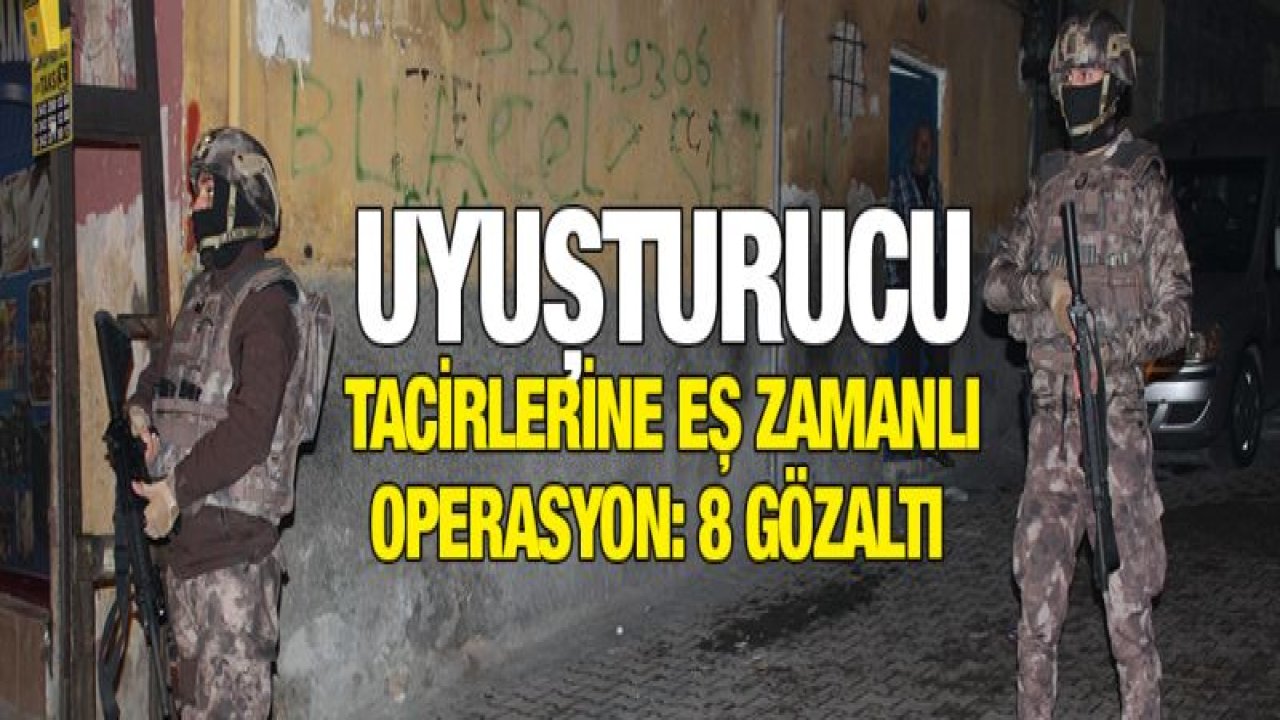 Uyuşturucu tacirlerine eş zamanlı operasyon: 8 gözaltı