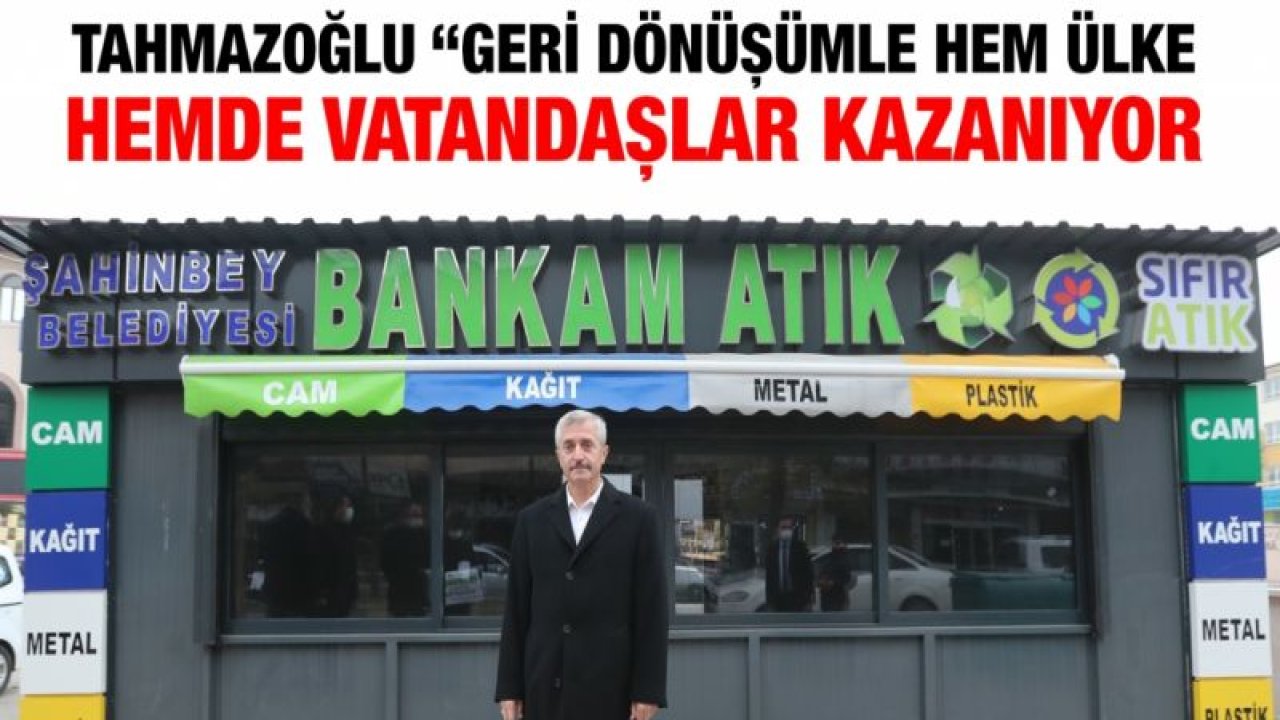 TAHMAZOĞLU “GERİ DÖNÜŞÜMLE HEM ÜLKE HEMDE VATANDAŞLAR KAZANIYOR”