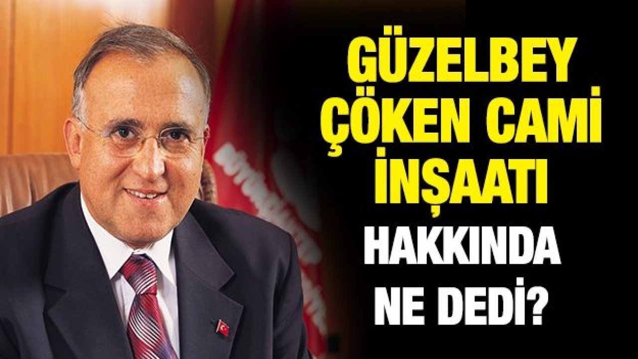 Güzelbey Çöken Cami inşaatı hakkında ne dedi?