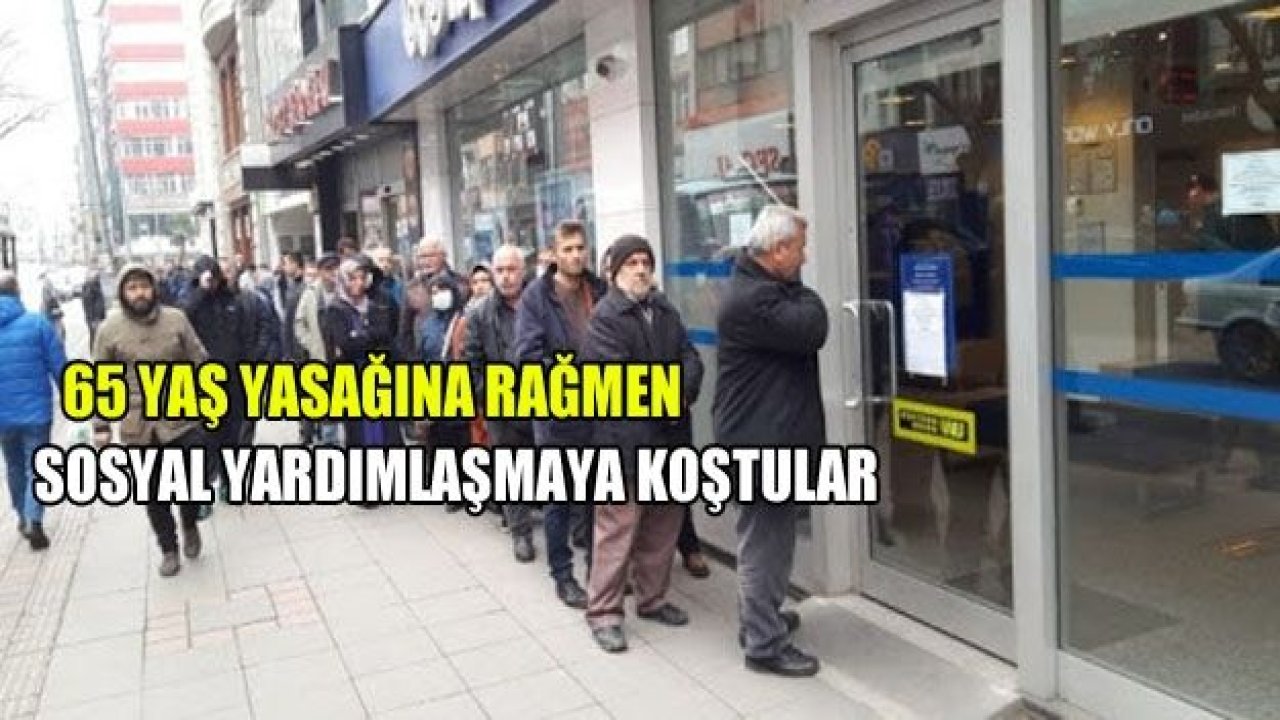 65 Yaş yasağına rağmen yaşlılar sosyal yardımlaşmaya hücum ettiler