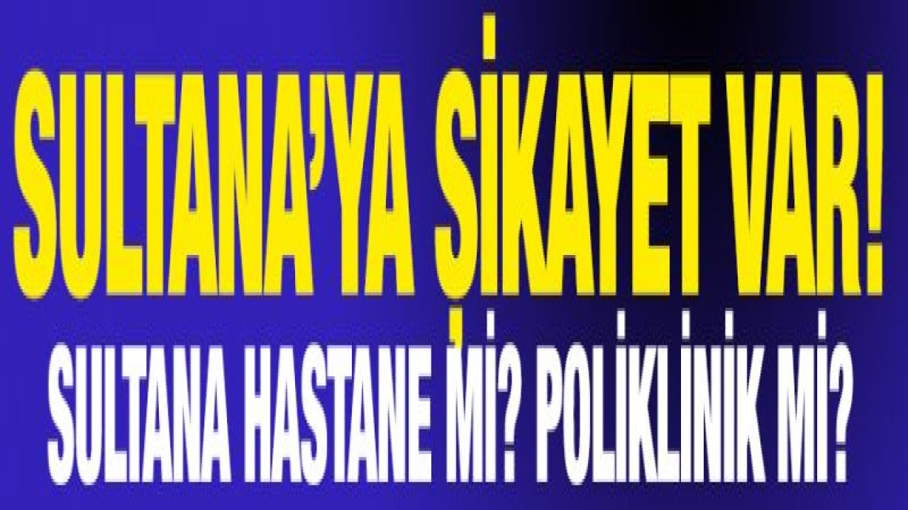 Sultana Hastane mi? Poliklinik mi?