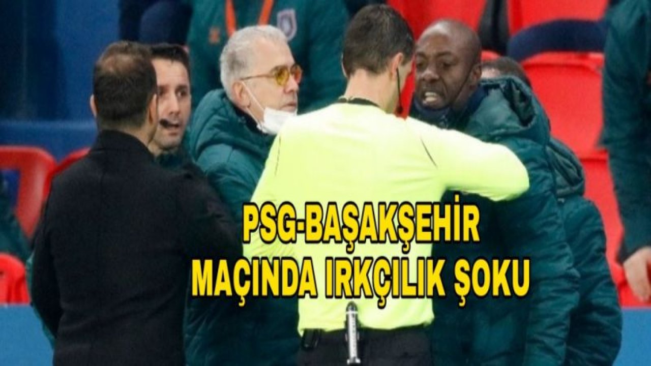 PSG-BAŞAKŞEHİR MAÇINDA IRKÇILIK ŞOKU