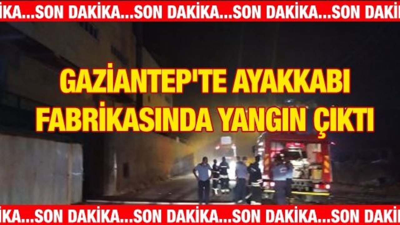 Gaziantep'te Ayakkabı Fabrikasında Yangın Çıktı...