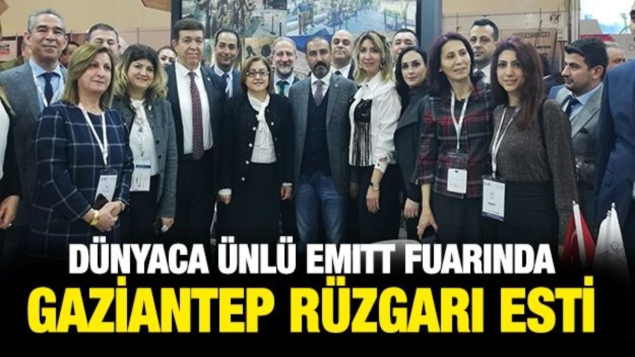 DÜNYACA ÜNLÜ EMITT FUARINDA GAZİANTEP RÜZGARI ESTİ