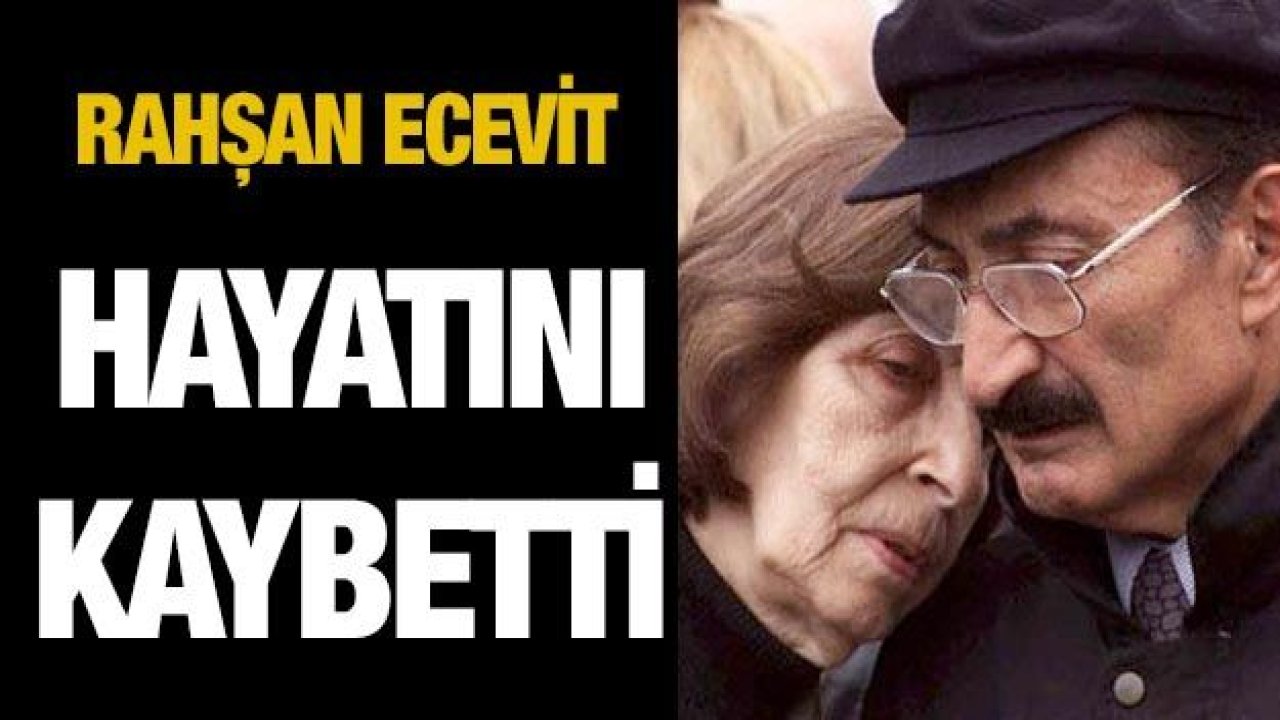 Son dakika... Rahşan Ecevit hayatını kaybetti!