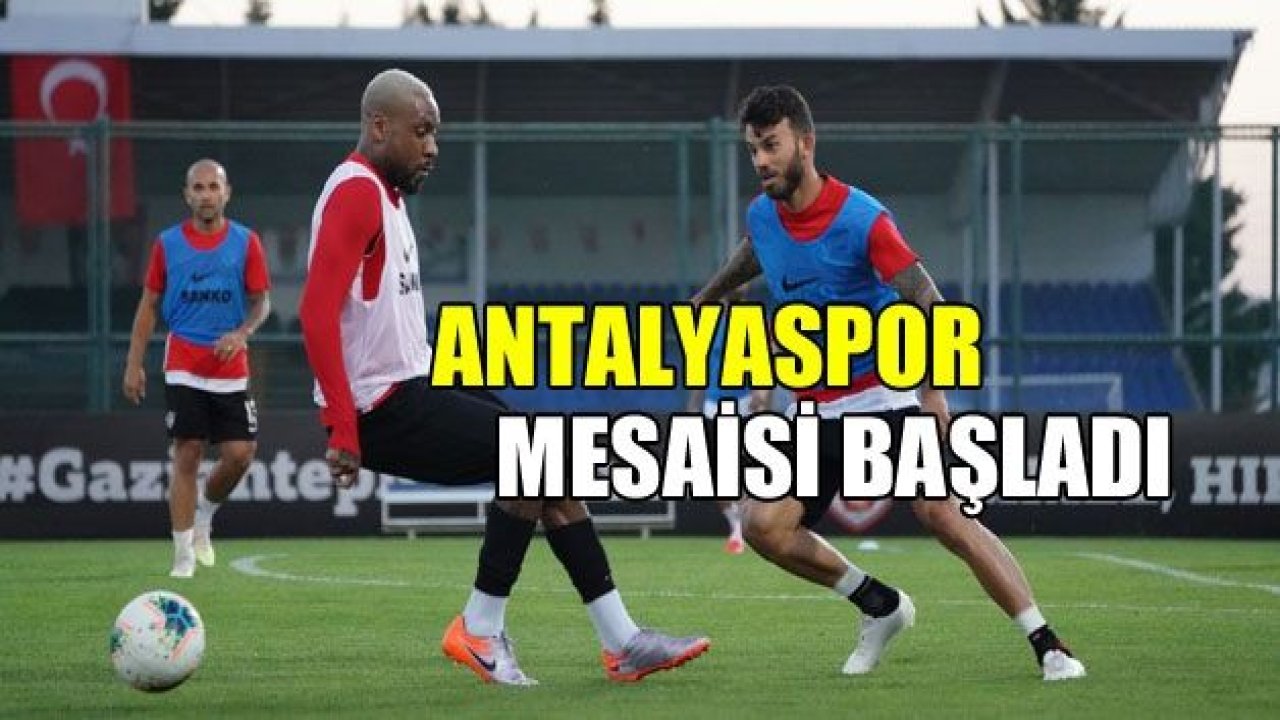 GAZİANTEP FK'DA ANTALYA MESAİSİ BAŞLADI