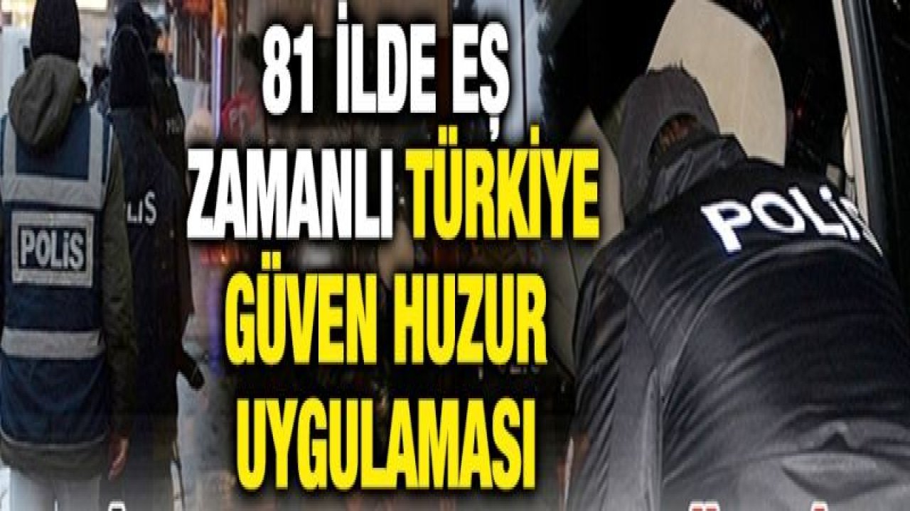 81 ilde eş zamanlı Türkiye Güven Huzur Uygulaması