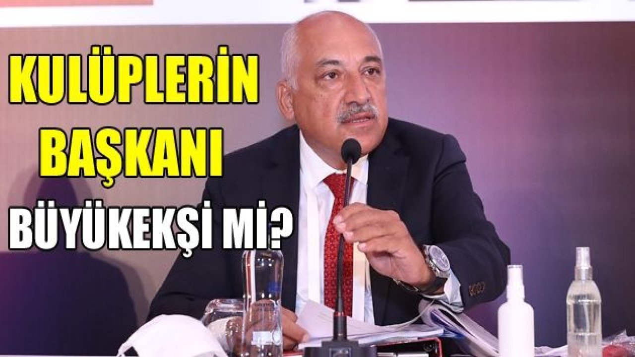 Kulüpler Birliği Başkanı Büyükekşi mi oluyor?