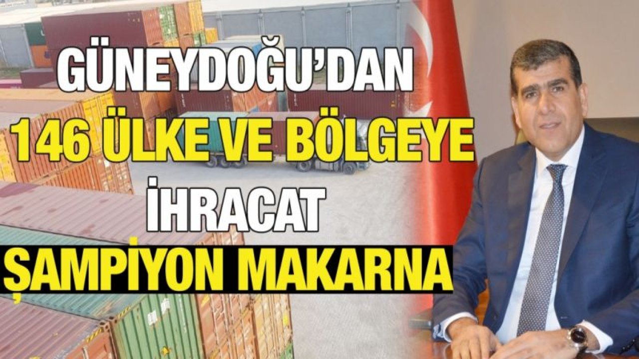 Türkiye’den 202, Güneydoğu’dan 146 ülke ve bölgeye ihracat