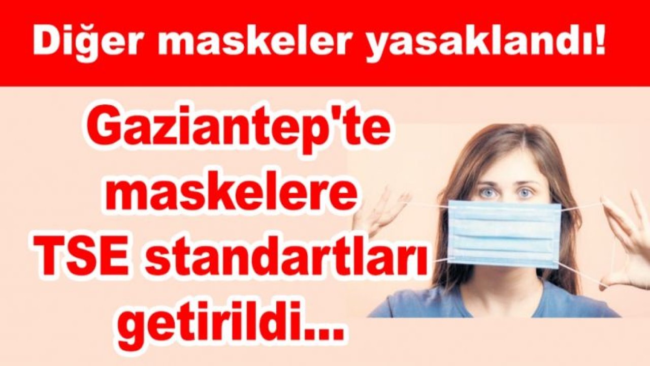 Gaziantep'te maskelere TSE standartları getirildi... Diğer maskeler yasaklandı!