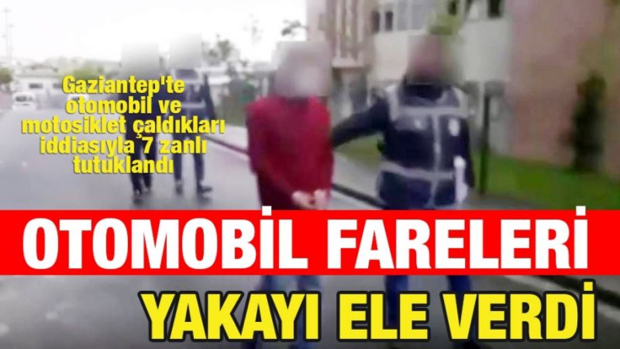 Gaziantep'te otomobil ve motosiklet çaldıkları iddiasıyla 7 zanlı tutuklandı