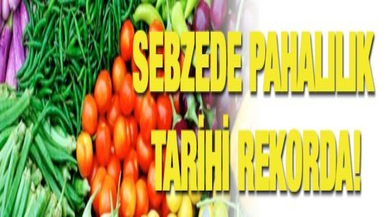 SEBZEDE PAHALILIK TARİHİ REKORDA!