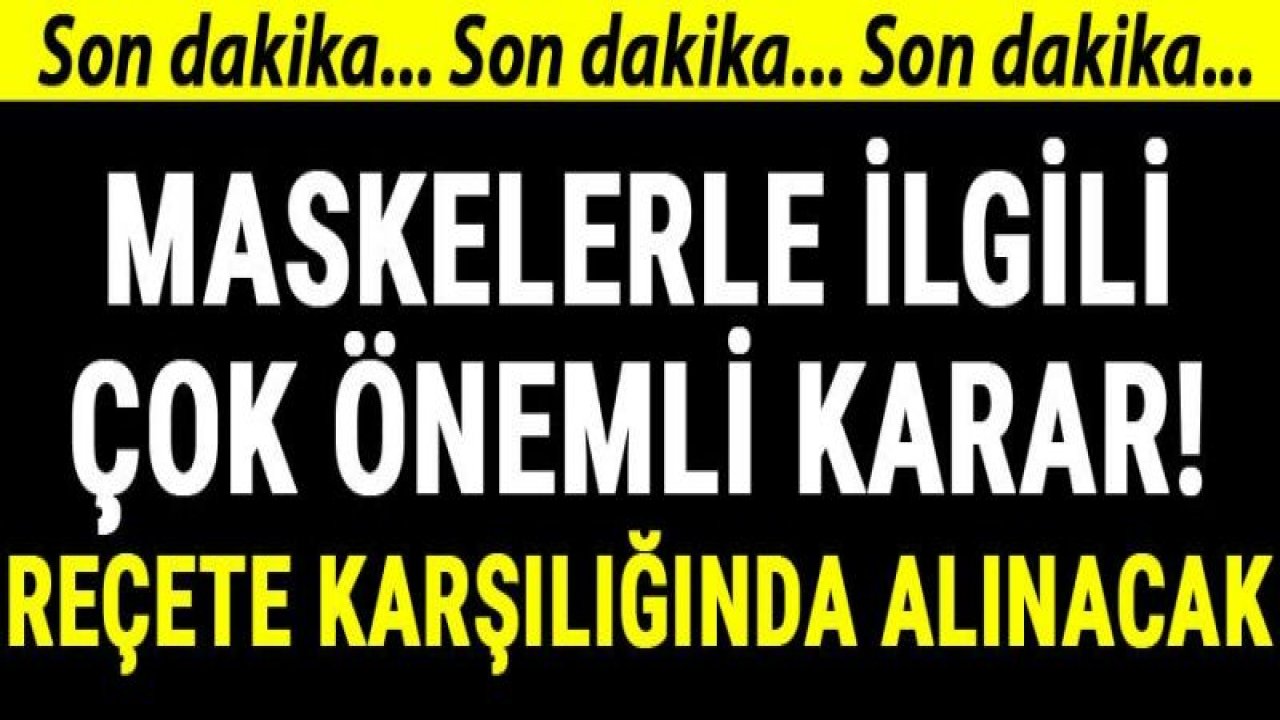 Son dakika: Maskelerle ilgili çok önemli karar! Reçete karşılığında eczanelerden alınabilecek...