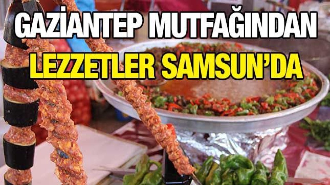 Gaziantep mutfağından lezzetler Samsun’da