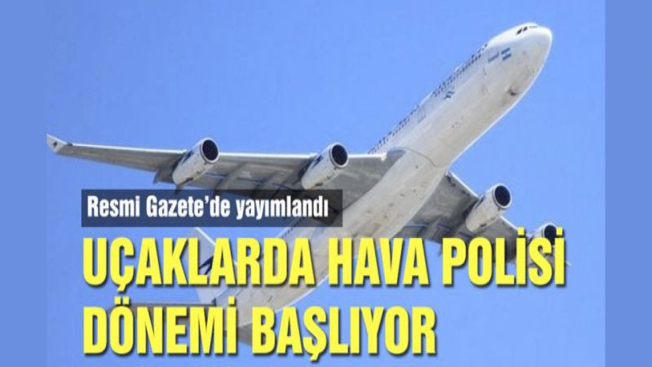 Uçaklarda 'hava polisi' dönemi başlıyor