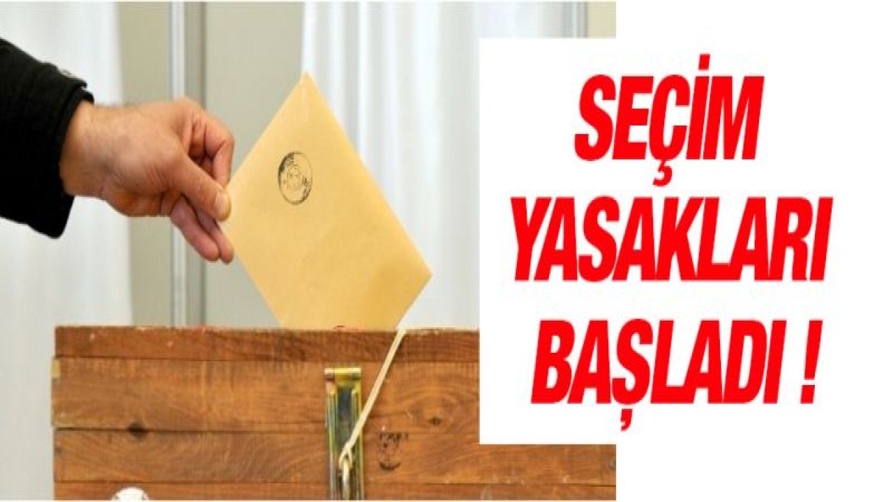 Propaganda serbestliği ve seçim yasakları başladı !