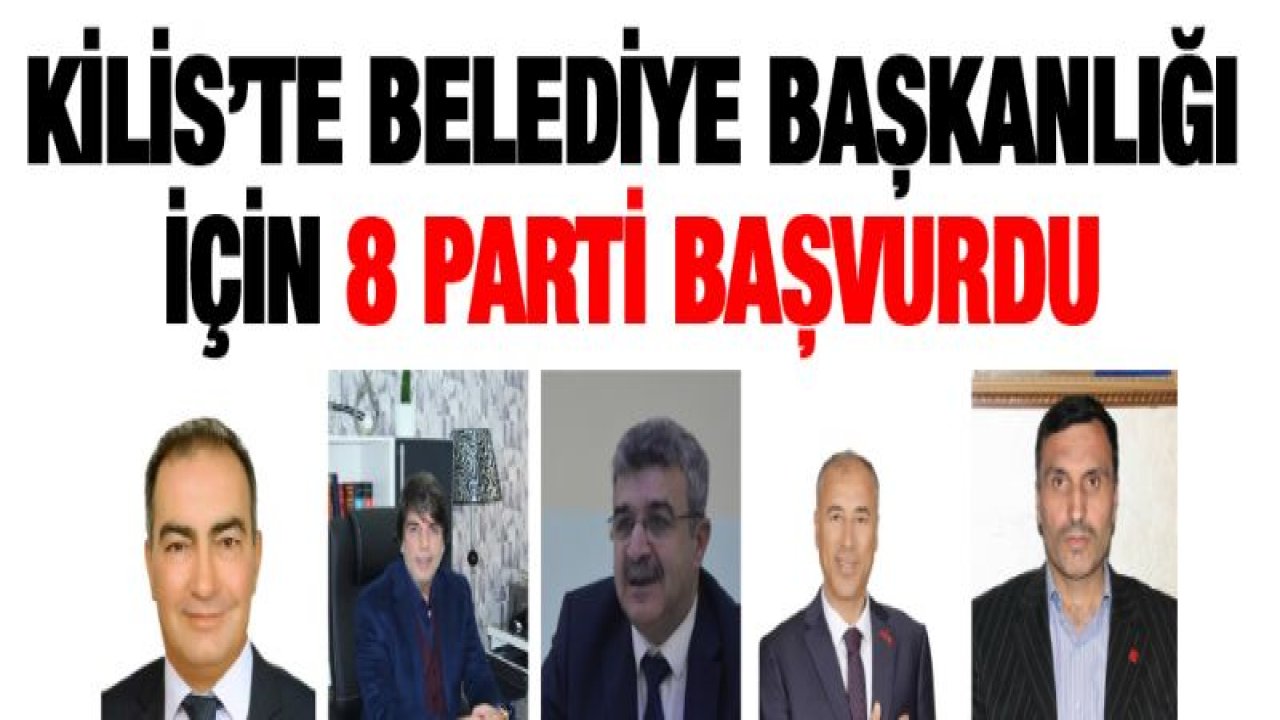 Kilis'te Belediye Başkanlığı için 8 parti başvurdu