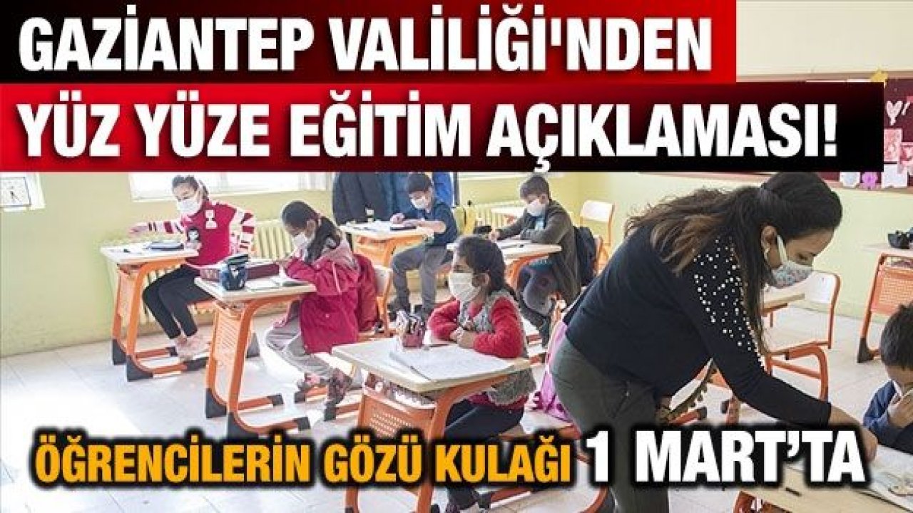 Son Dakika... Yüz Yüze Eğitimde Öğrencileri Heyecanlandırılan Açıklama Gaziantep Valiliği Tarafından Yapıldı. Gaziantep'te Öğrencilerin gözü kulağı 1 Mart’ta