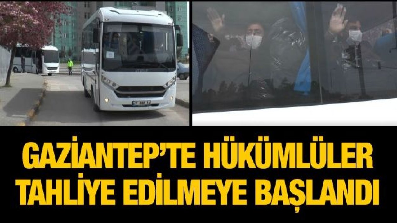 Gaziantep’te hükümlüler tahliye edilmeye başlandı