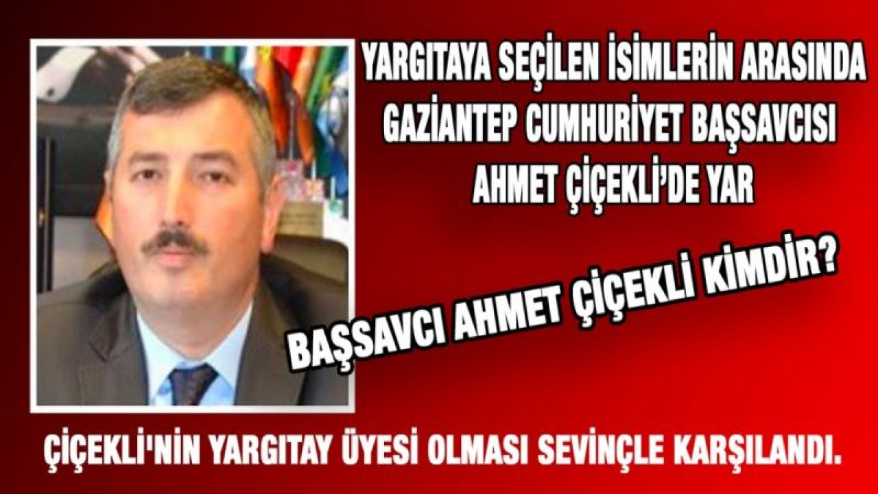 Yeni Gaziantep Başsavcısı Çiçekli Yargıtay'a Seçildi...Başsavcı Ahmet Çiçekli Kimdir?