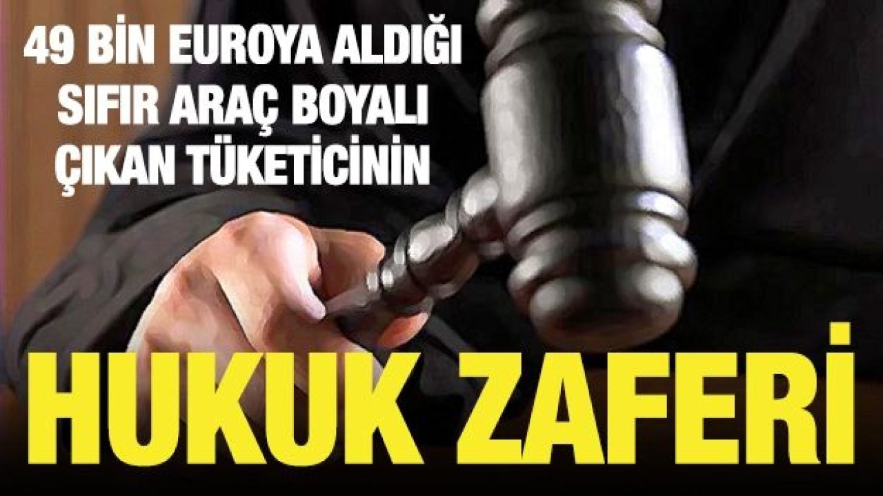 49 bin euroya aldığı sıfır araç boyalı çıkan tüketicinin hukuk zaferi