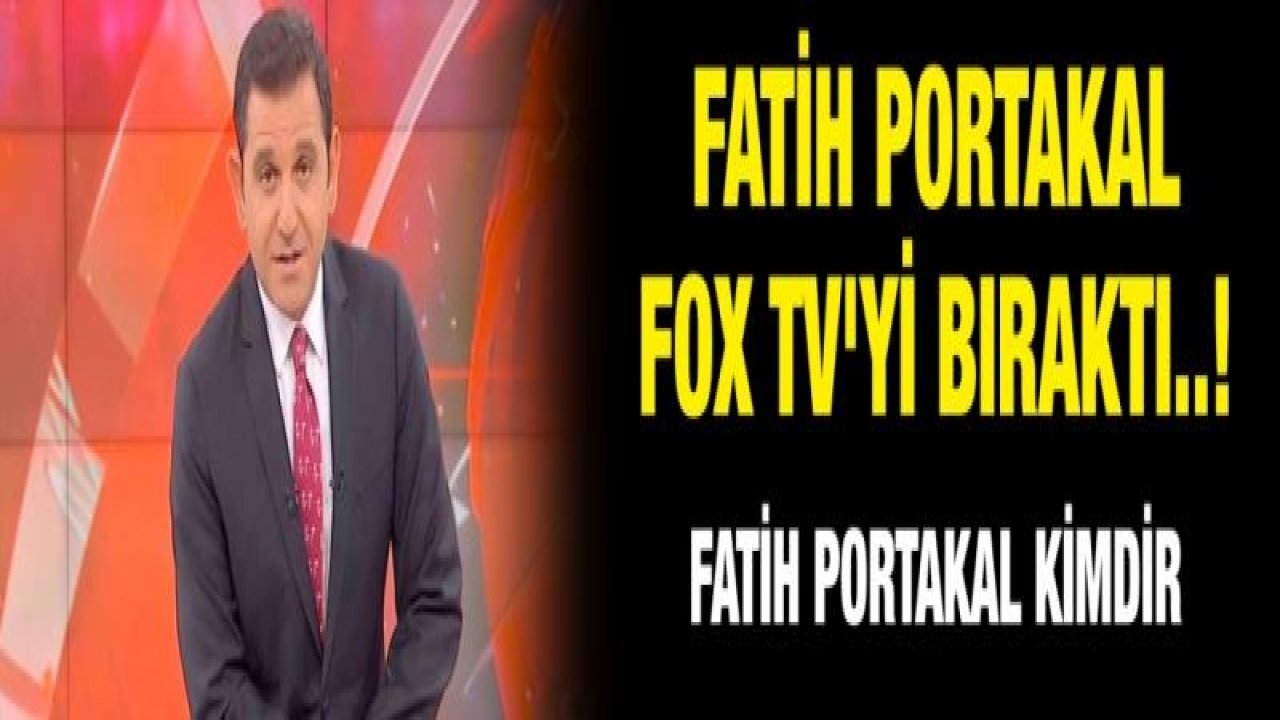 Son DAKİKA...Fatih Portakal Fox TV'yi bıraktı..! Fatih Portakal Kimdir?İşte Portakal'ın 'İSTİFA' Açıklaması Ve Fox Tv'nin Cevabı