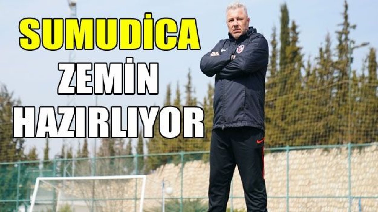 SUMUDİCA ZEMİN HAZIRLIYOR!