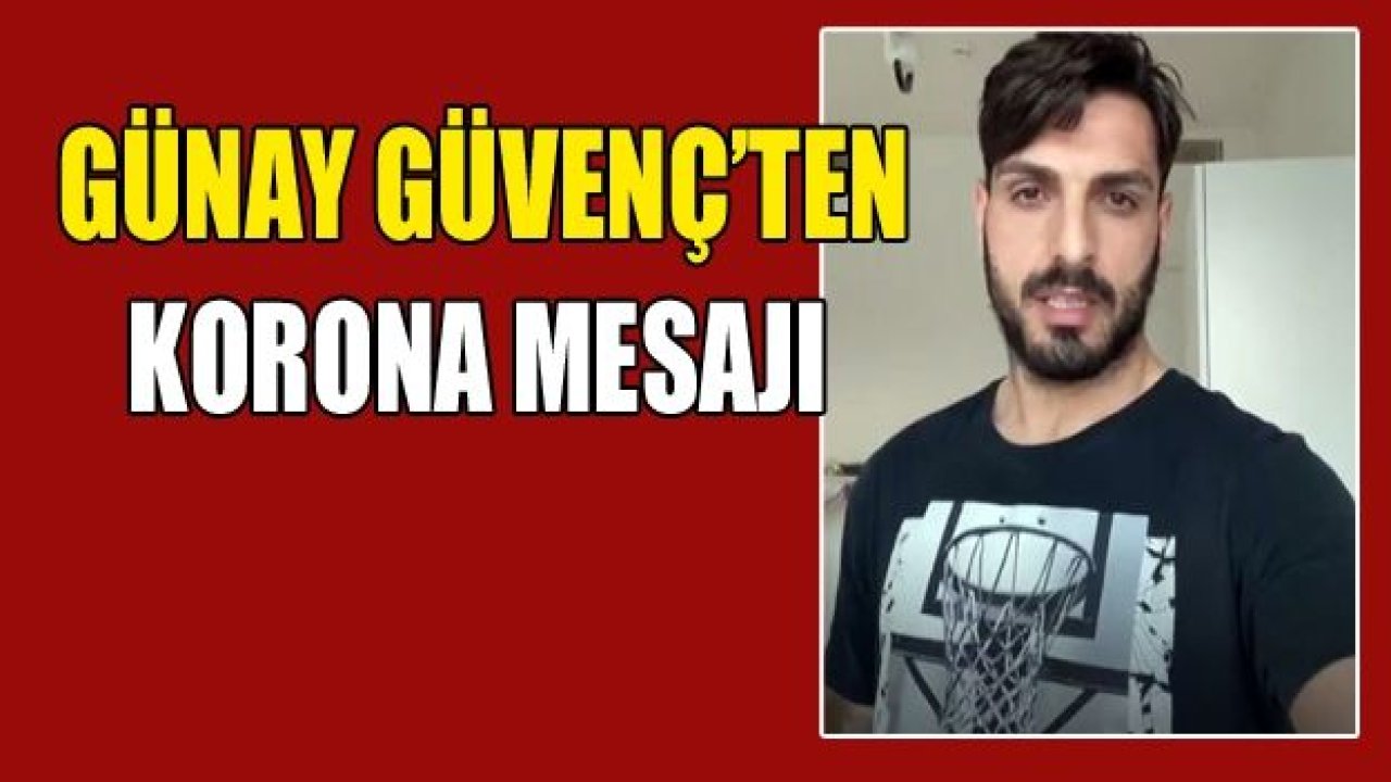 GÜNAY GÜVENÇ’TEN KORONA MESAJI