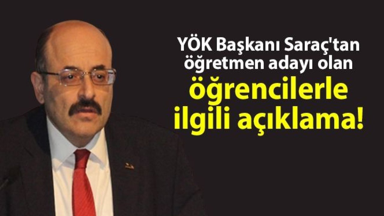 YÖK Başkanı Saraç'tan öğretmen adayı olan öğrencilerle ilgili açıklama