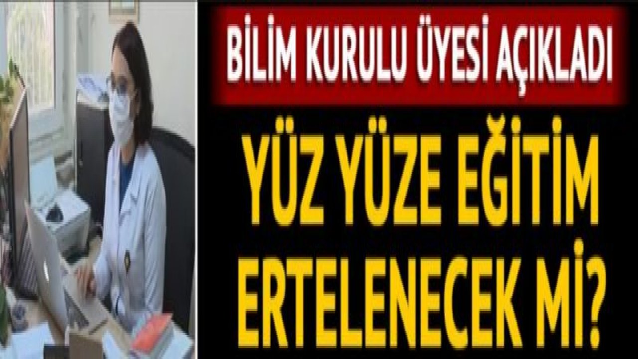 Yüz yüze eğitim ertelenecek mi? Bilim Kurulu üyesinden kritik açıklama!