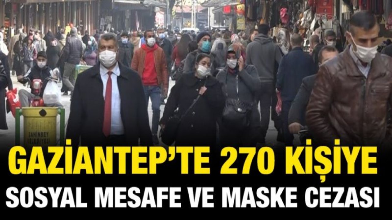 Gaziantep’te 270 kişiye sosyal mesafe ve maske cezası