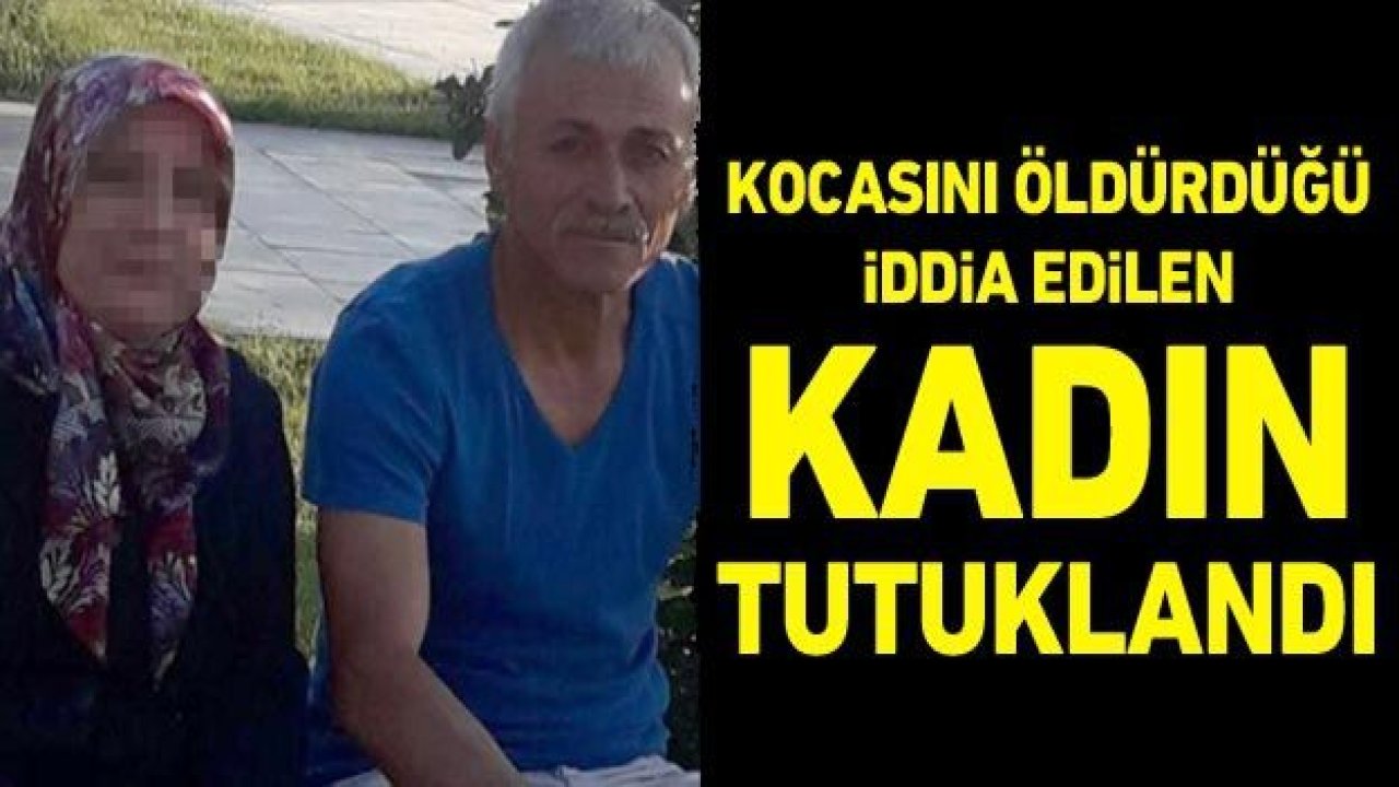 Kocasını öldürdüğü iddia edilen kadın tutuklandı