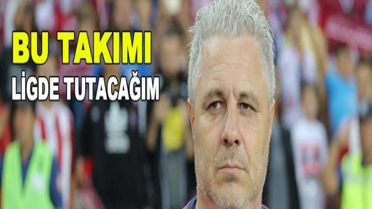 Sumudica: 'Bu takımı ligde tutacağım'