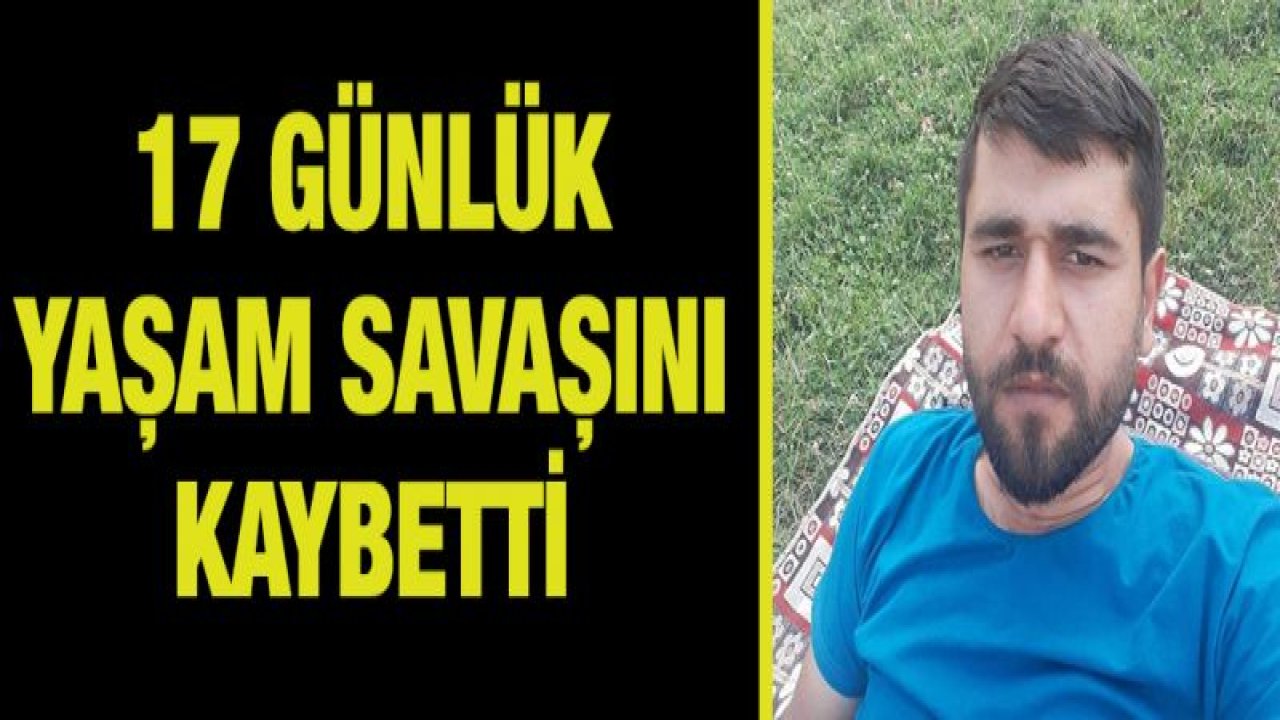 17 gün önce kazada yaralandı, yaşam mücadelesini kaybetti