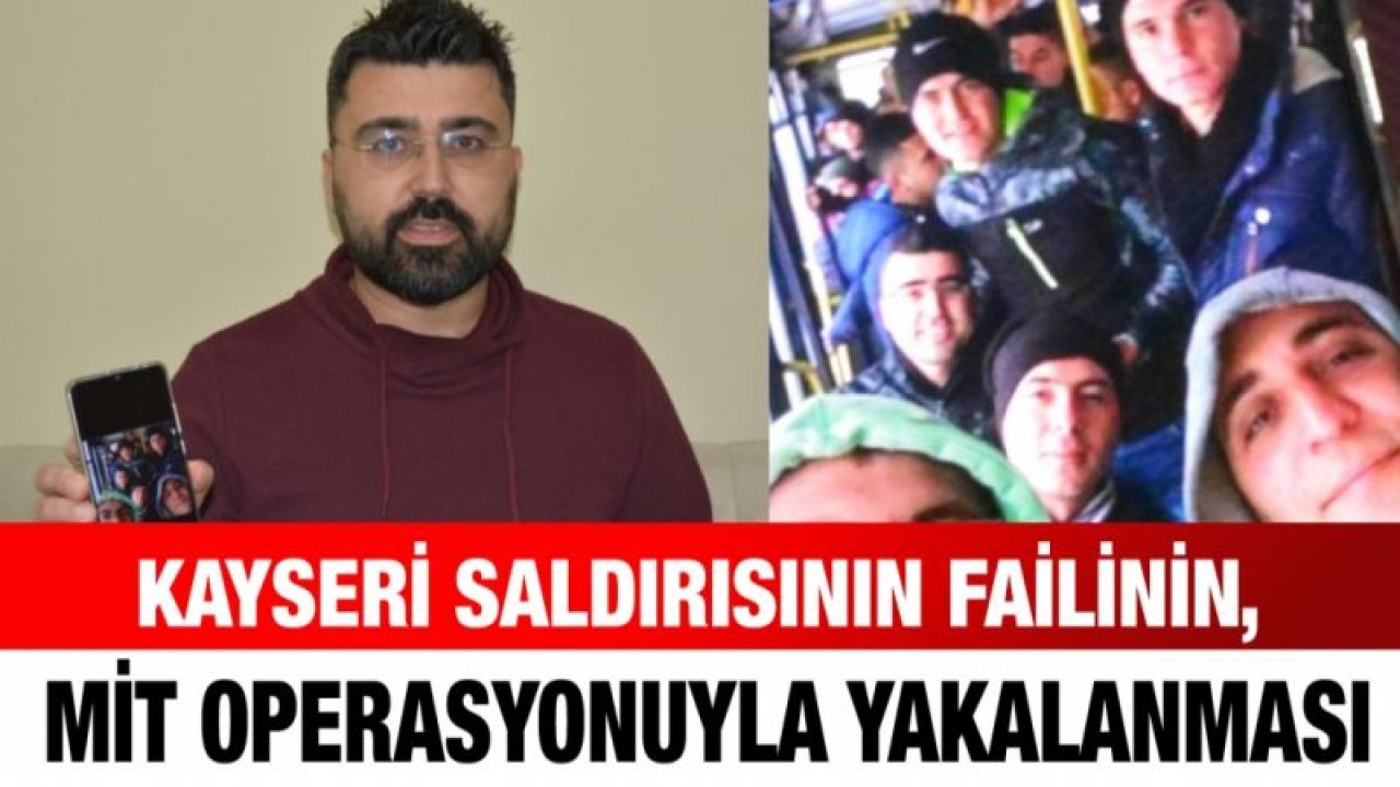 Kayseri saldırısının failinin, MİT operasyonuyla Irak'ın kuzeyinde yakalanması