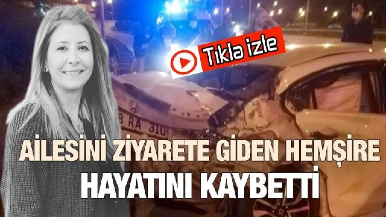 Son Dakika...Video İzle...Ailesini ziyarete giden hemşire hayatını kaybetti...Kaza Anları Kameralara Yansıdı