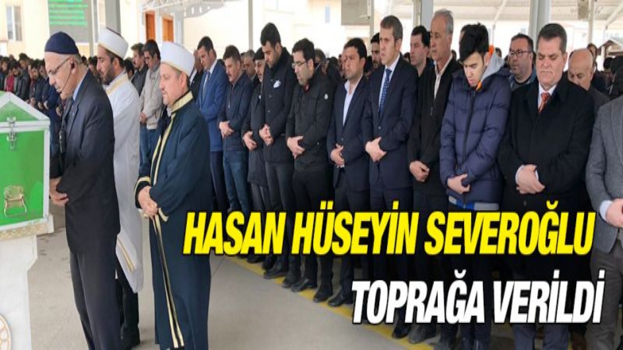 Hasan Hüseyin Severoğlu toprağa verildi.