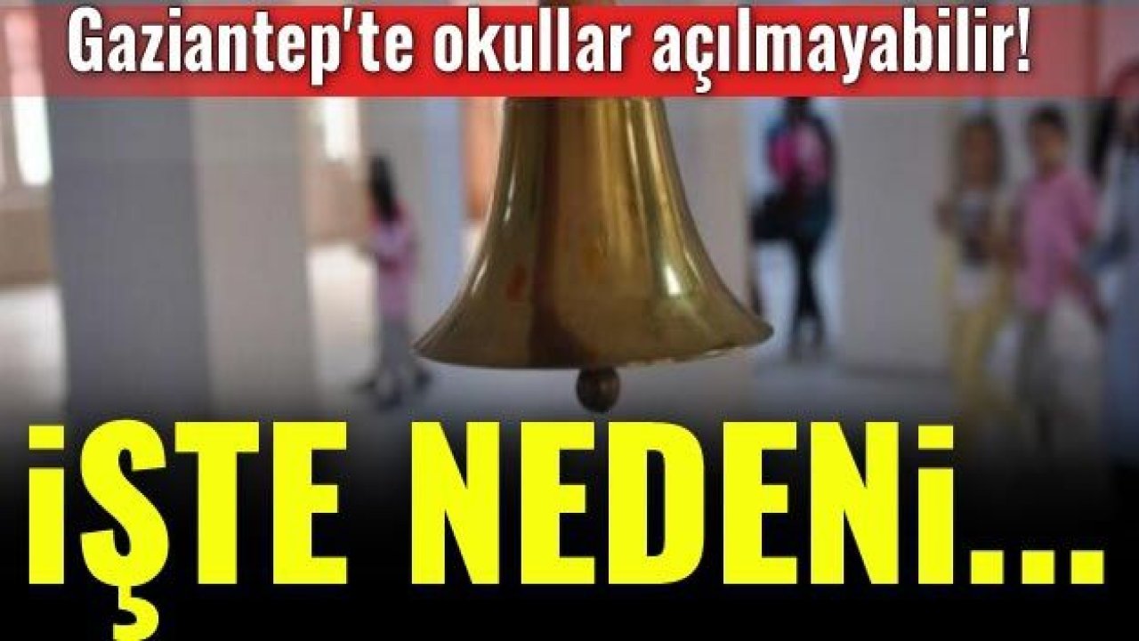 Gaziantep'te okullar açılmayabilir! İşte nedeni...