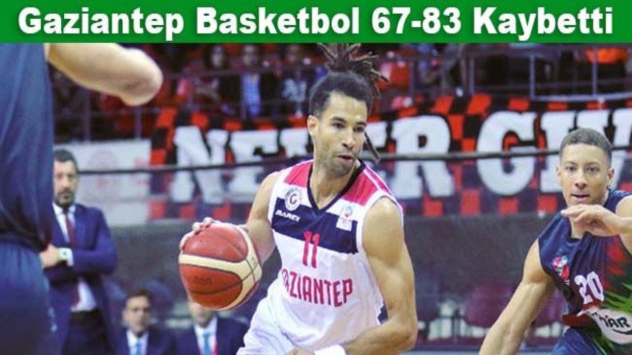 Gaziantep Basketbol 67-83 kaybetti