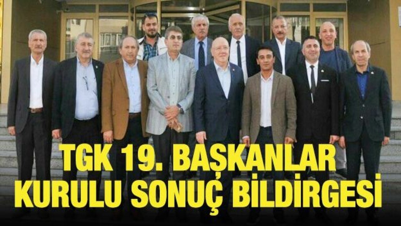 TGK 19. BAŞKANLAR KURULU SONUÇ BİLDİRGESİ