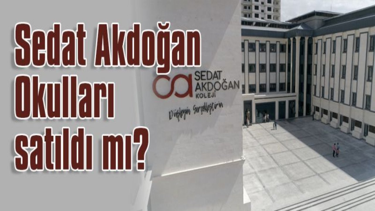 Sedat Akdoğan Okulları satıldı mı?